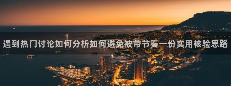 我要吃瓜网:遇到热门讨论如何分析如何避免被带节奏一份实用核验思路